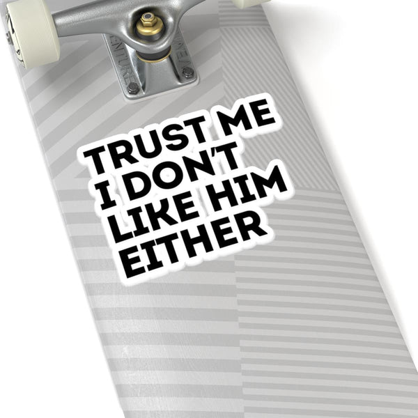 Trust Me I Don't Like Him Either Anti Elon Die-Cut STICKER, Anti Tesla Car Decal, Funny Sticker, Sarcastic Elon Musk Sticker