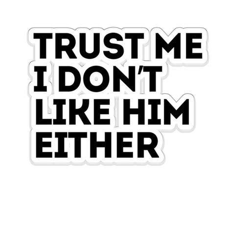Trust Me I Don't Like Him Either Anti Elon Die-Cut STICKER, Anti Tesla Car Decal, Funny Sticker, Sarcastic Elon Musk Sticker