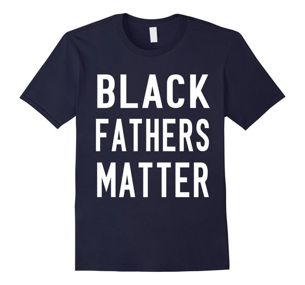 Black Fathers Matter - Short Sleeve - Male Sizes Small - 3XL - Various Colors