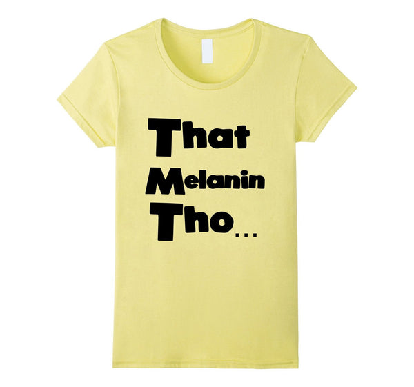 That Melanin Tho™ - Male/Female/Youth Sizes - Various Colors Available