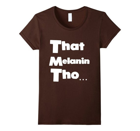 That Melanin Tho™ Short Sleeve - Female Sizes Small - XL - Various Colors
